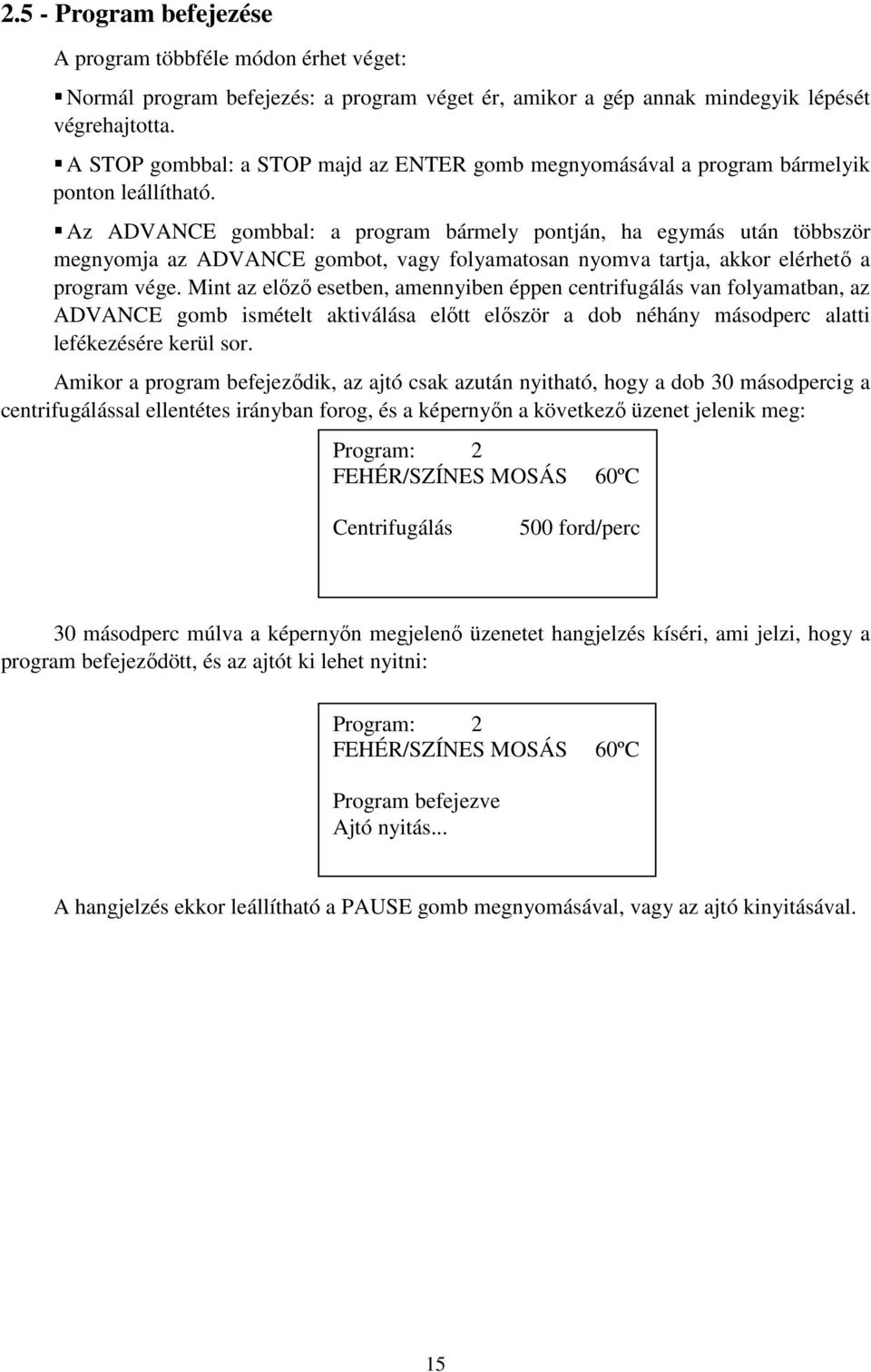 Az ADVANCE gombbal: a program bármely pontján, ha egymás után többször megnyomja az ADVANCE gombot, vagy folyamatosan nyomva tartja, akkor elérhető a program vége.