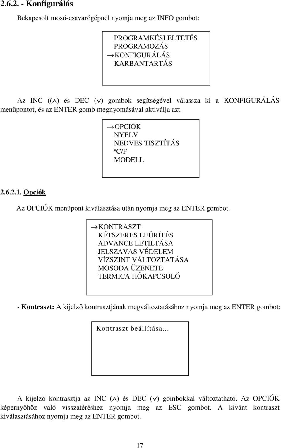 KONTRASZT KÉTSZERES LEÜRÍTÉS ADVANCE LETILTÁSA JELSZAVAS VÉDELEM VÍZSZINT VÁLTOZTATÁSA MOSODA ÜZENETE TERMICA HŐKAPCSOLÓ Kontraszt: A kijelző kontrasztjának megváltoztatásához nyomja meg az ENTER