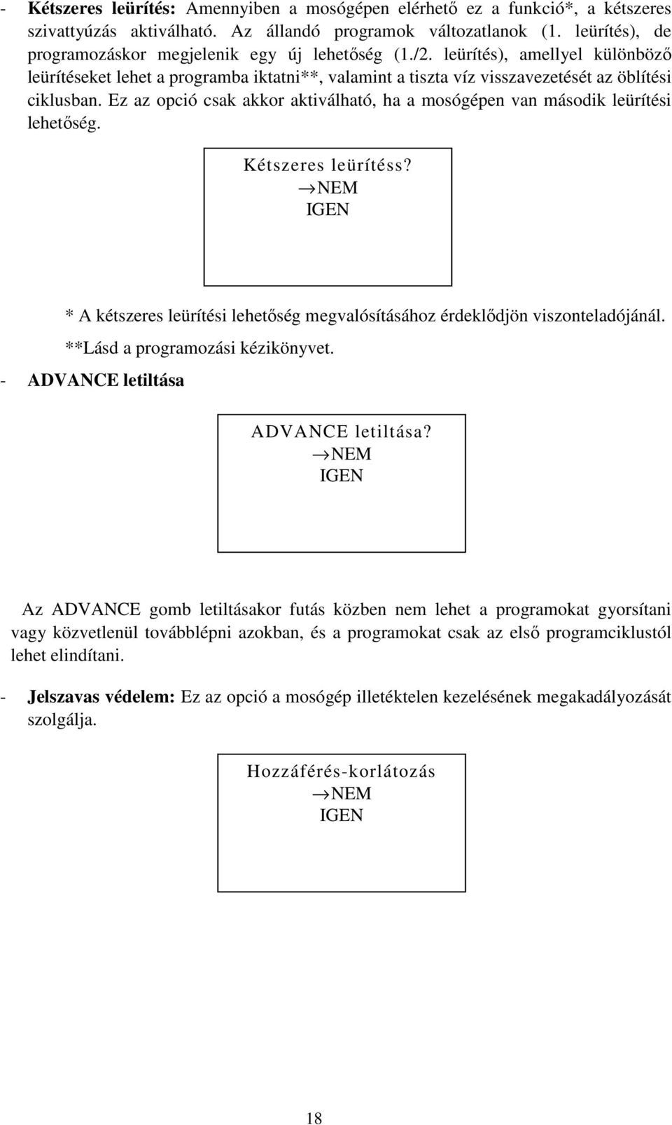 Ez az opció csak akkor aktiválható, ha a mosógépen van második leürítési lehetőség. Kétszeres leürítéss? NEM * A kétszeres leürítési lehetőség megvalósításához érdeklődjön viszonteladójánál.