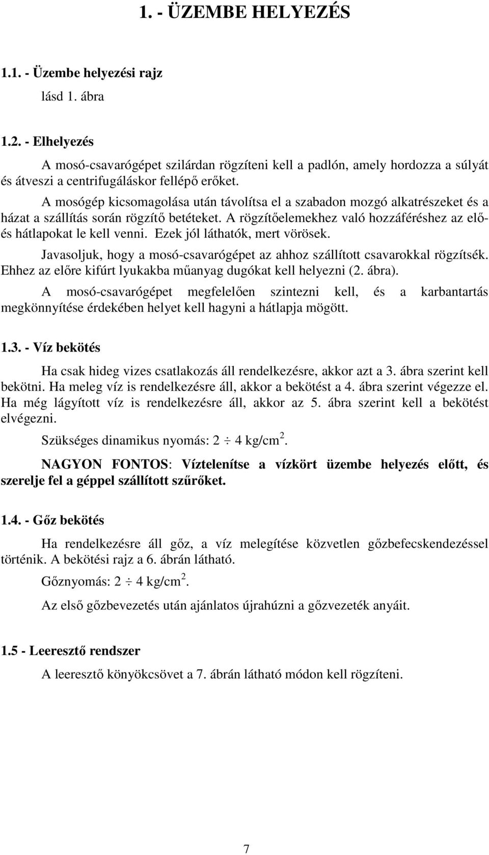 Ezek jól láthatók, mert vörösek. Javasoljuk, hogy a mosócsavarógépet az ahhoz szállított csavarokkal rögzítsék. Ehhez az előre kifúrt lyukakba műanyag dugókat kell helyezni (2. ábra).