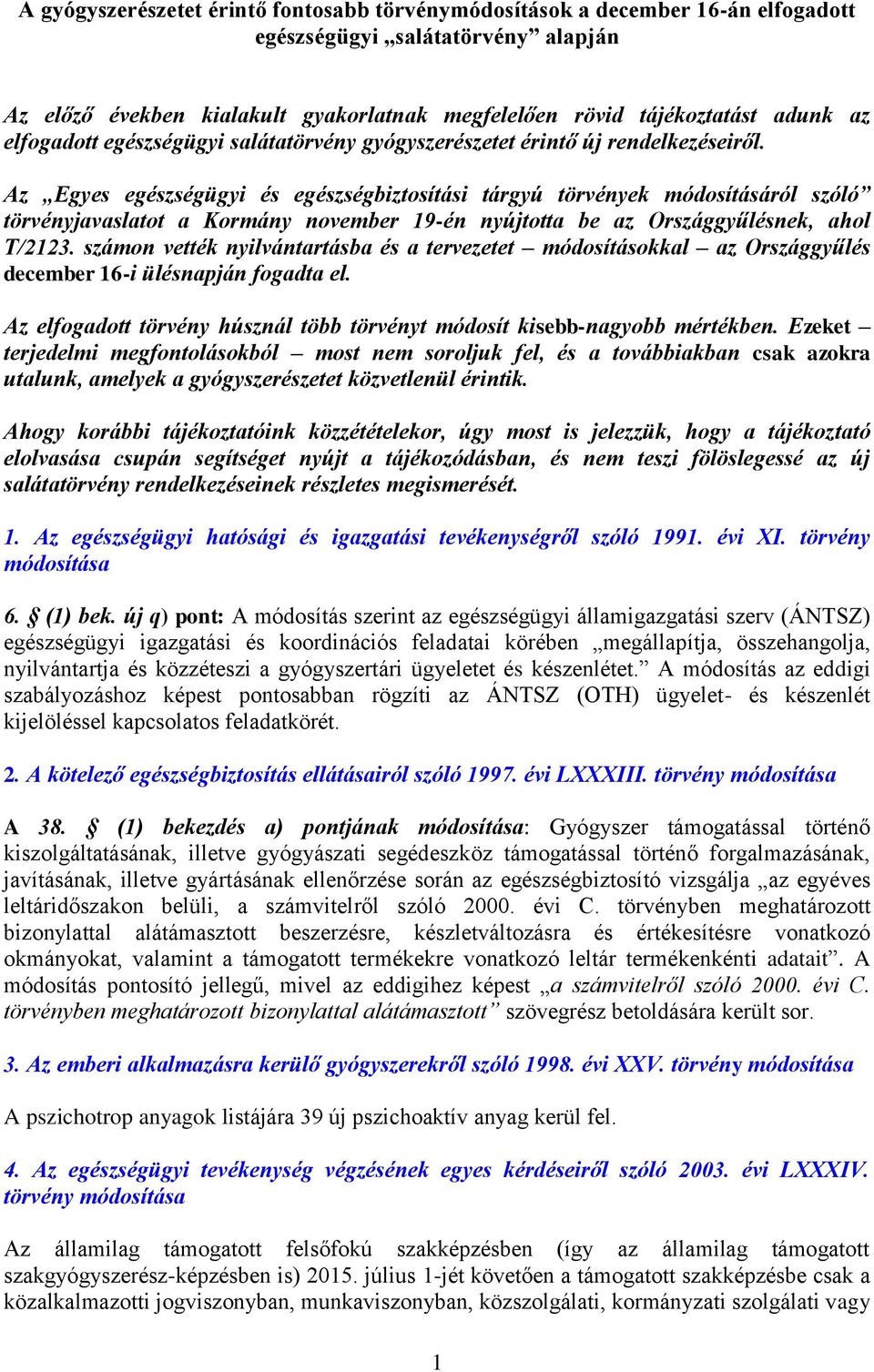 Az Egyes egészségügyi és egészségbiztosítási tárgyú törvények módosításáról szóló törvényjavaslatot a Kormány november 19-én nyújtotta be az Országgyűlésnek, ahol T/2123.