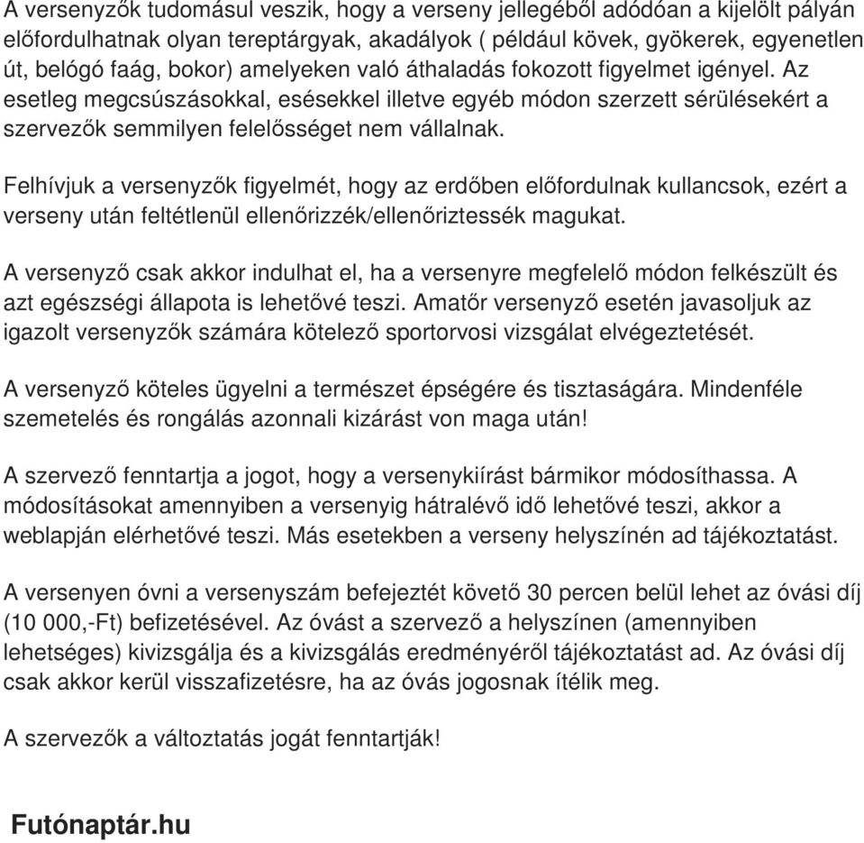 Felhívjuk a versenyzők figyelmét, hogy az erdőben előfordulnak kullancsok, ezért a verseny után feltétlenül ellenőrizzék/ellenőriztessék magukat.