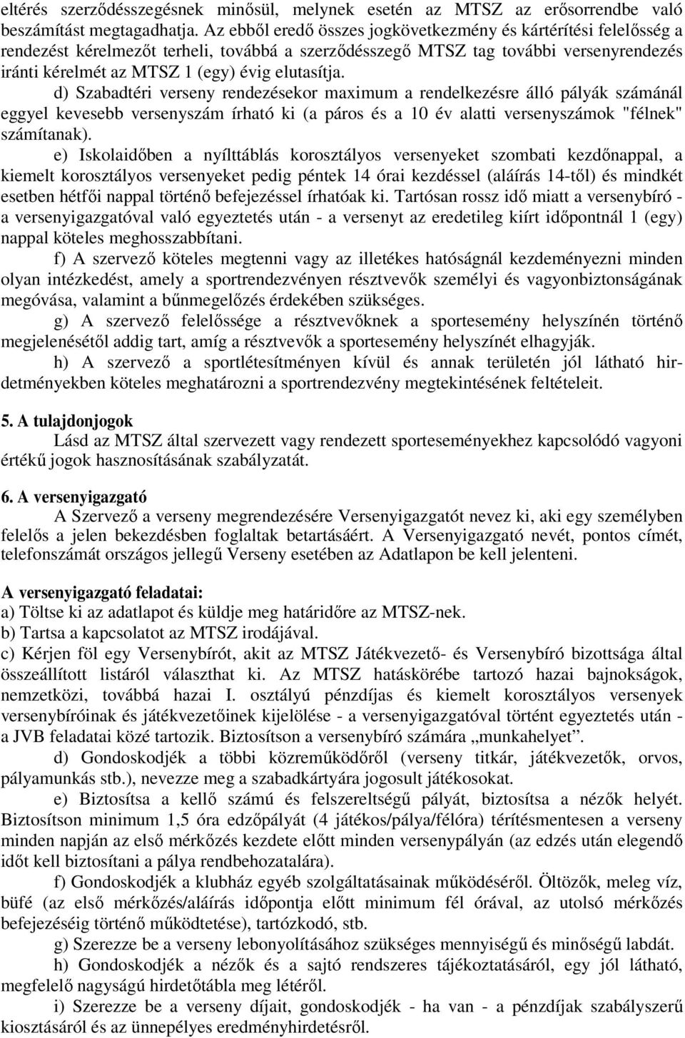 elutasítja. d) Szabadtéri verseny rendezésekor maximum a rendelkezésre álló pályák számánál eggyel kevesebb versenyszám írható ki (a páros és a 10 év alatti versenyszámok "félnek" számítanak).