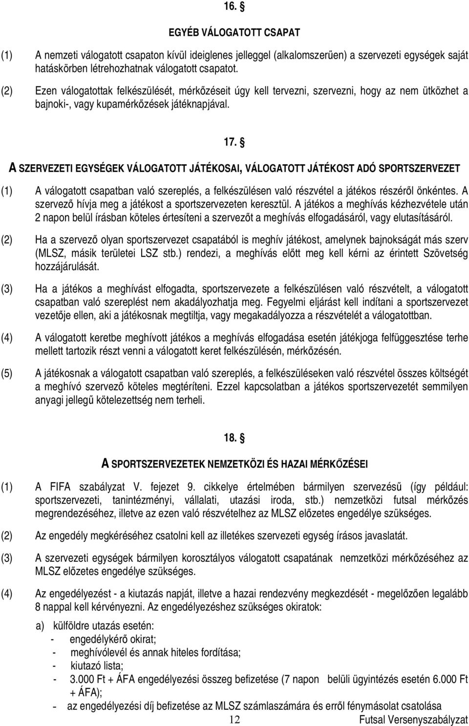 A SZERVEZETI EGYSÉGEK VÁLOGATOTT JÁTÉKOSAI, VÁLOGATOTT JÁTÉKOST ADÓ SPORTSZERVEZET (1) A válogatott csapatban való szereplés, a felkészülésen való részvétel a játékos részér l önkéntes.