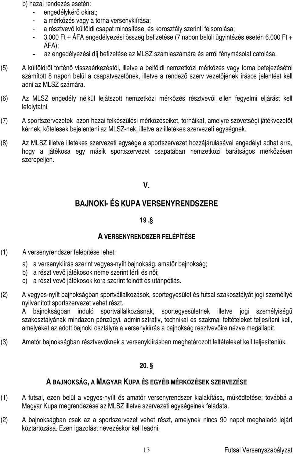 (5) A külföldr l történ visszaérkezést l, illetve a belföldi nemzetközi mérk zés vagy torna befejezését l számított 8 napon belül a csapatvezet nek, illetve a rendez szerv vezet jének írásos