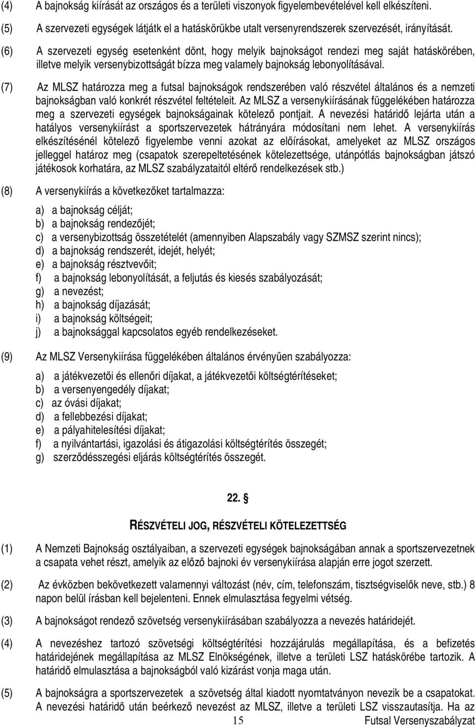 (7) Az MLSZ határozza meg a futsal bajnokságok rendszerében való részvétel általános és a nemzeti bajnokságban való konkrét részvétel feltételeit.