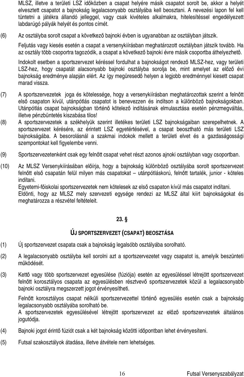 (6) Az osztályba sorolt csapat a következ bajnoki évben is ugyanabban az osztályban játszik. Feljutás vagy kiesés esetén a csapat a versenykiírásban meghatározott osztályban játszik tovább.