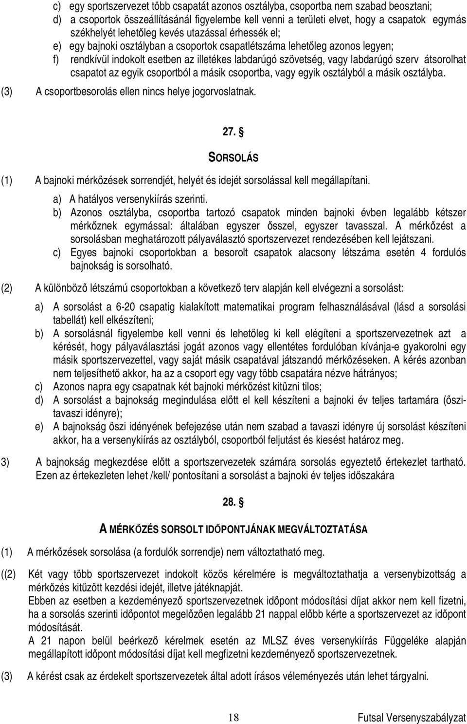 átsorolhat csapatot az egyik csoportból a másik csoportba, vagy egyik osztályból a másik osztályba. (3) A csoportbesorolás ellen nincs helye jogorvoslatnak. 27.