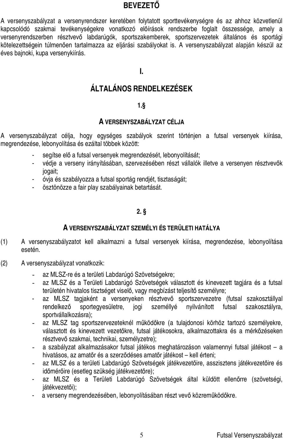 A versenyszabályzat alapján készül az éves bajnoki, kupa versenykiírás. I. ÁLTALÁNOS RENDELKEZÉSEK 1.