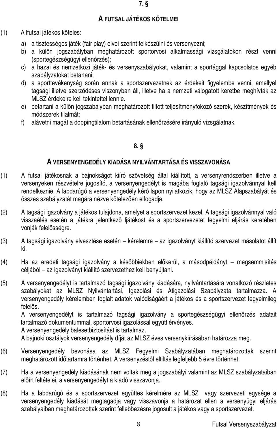 (sportegészségügyi ellen rzés); c) a hazai és nemzetközi játék- és versenyszabályokat, valamint a sportággal kapcsolatos egyéb szabályzatokat betartani; d) a sporttevékenység során annak a