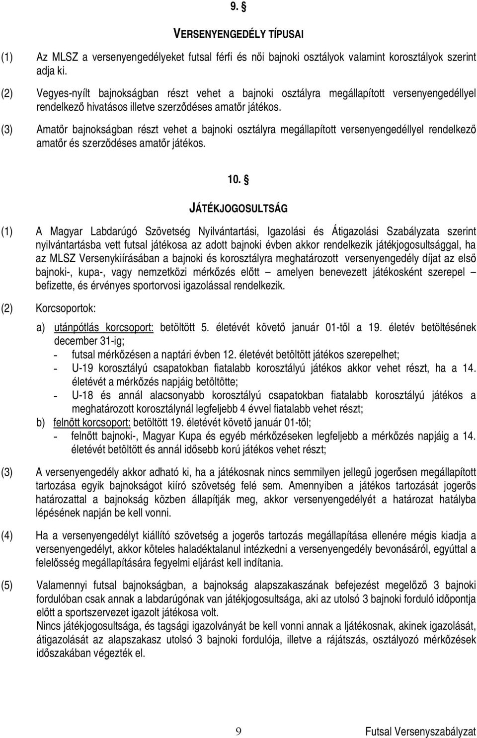 (3) Amat r bajnokságban részt vehet a bajnoki osztályra megállapított versenyengedéllyel rendelkez amat r és szerz déses amat r játékos. 10.