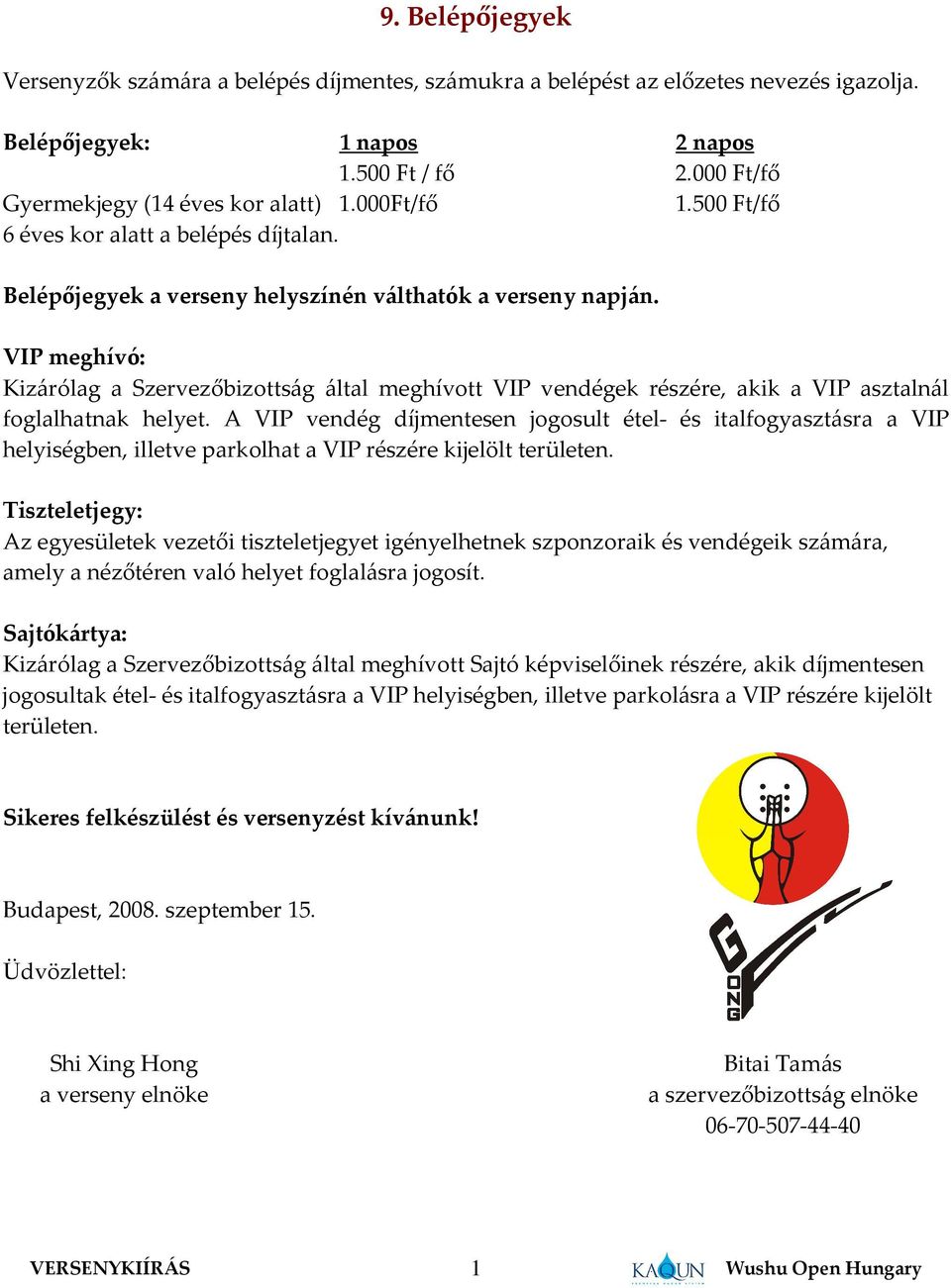 VIP meghívó: Kizárólag a Szervezőbizottság által meghívott VIP vendégek részére, akik a VIP asztalnál foglalhatnak helyet.
