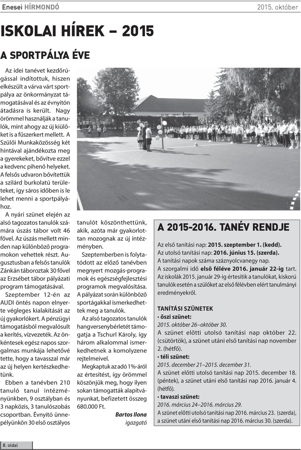 A felsős udvaron bővítettük a szilárd burkolatú területeket, így sáros időben is le lehet menni a sportpályához. A nyári szünet elején az alsó tagozatos tanulók számára úszás tábor volt 46 fővel.