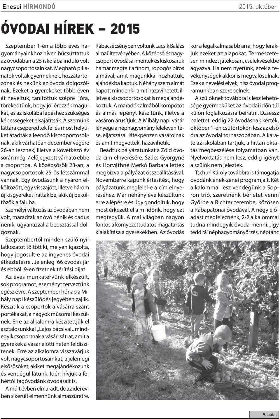 Ezeket a gyerekeket több éven át neveltük, tanítottuk szépre jóra, törekedtünk, hogy jól érezzék magukat, és az iskolába lépéshez szükséges képességeket elsajátítsák.