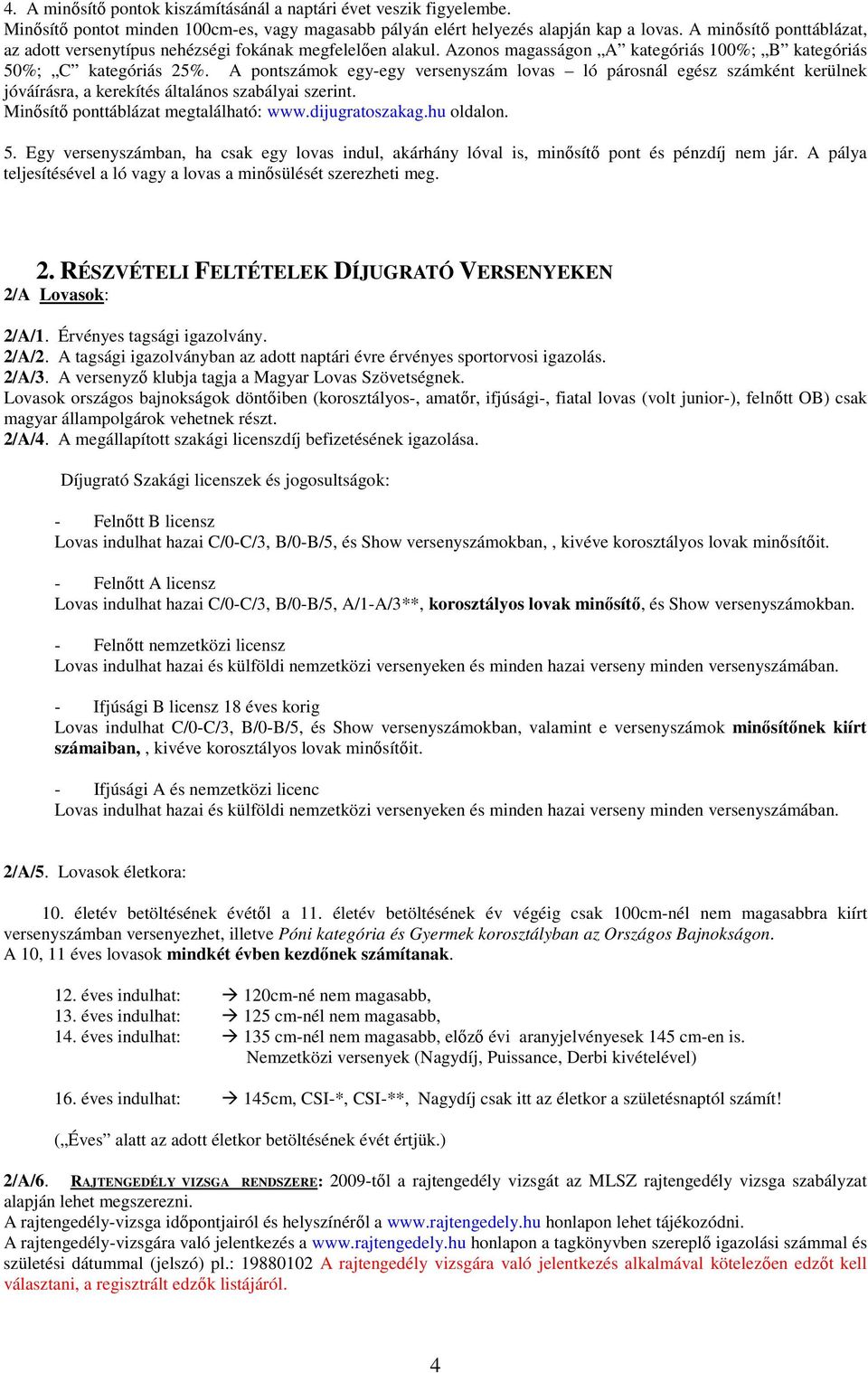 A pontszámok egy-egy versenyszám lovas ló párosnál egész számként kerülnek jóváírásra, a kerekítés általános szabályai szerint. Minősítő ponttáblázat megtalálható: www.dijugratoszakag.hu oldalon. 5.