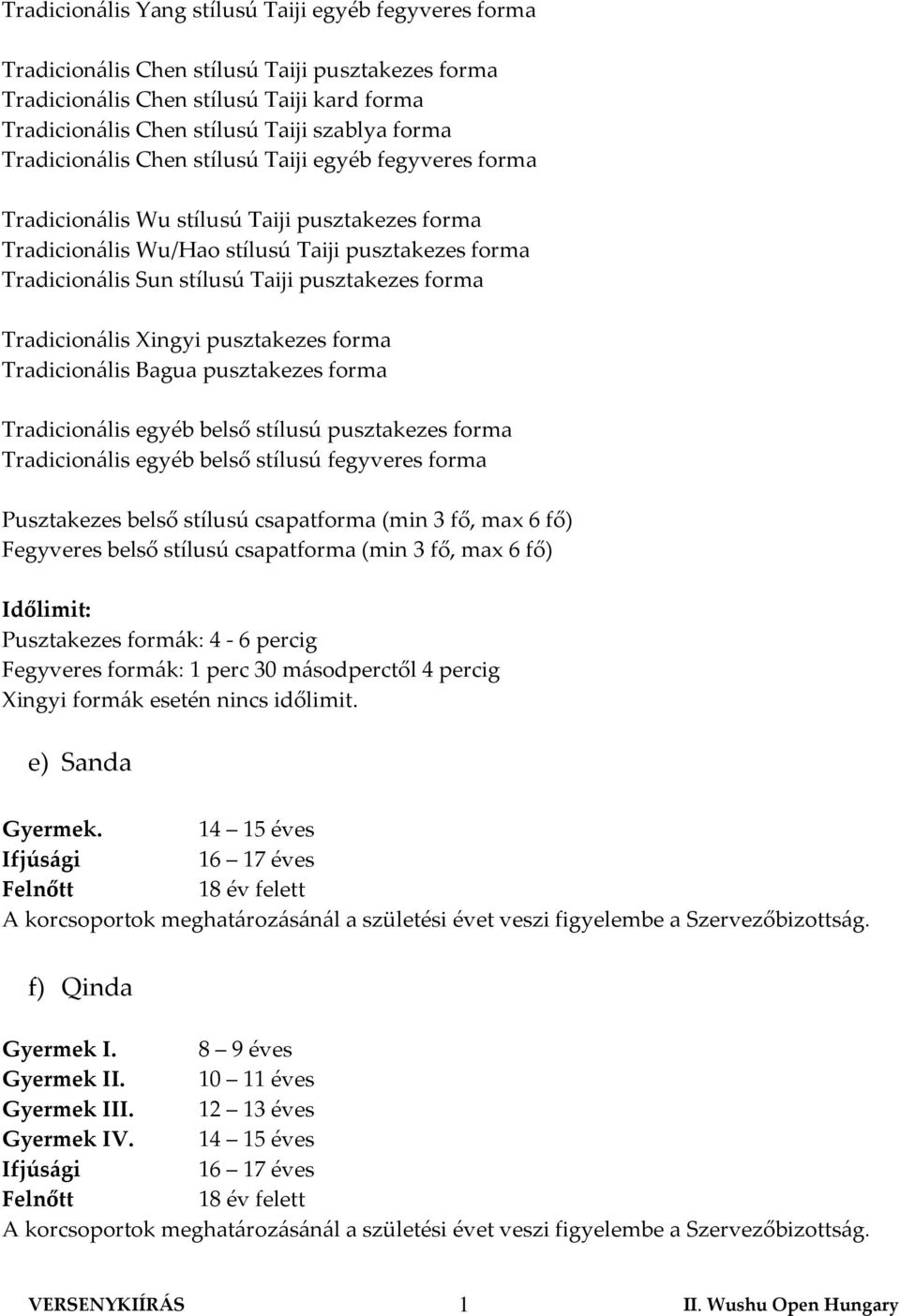 pusztakezes forma Tradicionális Xingyi pusztakezes forma Tradicionális Bagua pusztakezes forma Tradicionális egyéb belső stílusú pusztakezes forma Tradicionális egyéb belső stílusú fegyveres forma