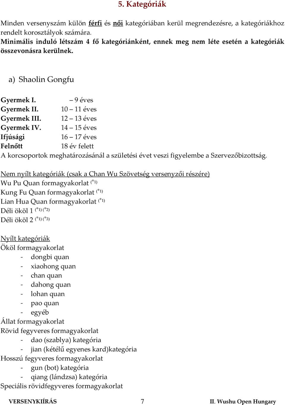 12 13 éves Gyermek IV. 14 15 éves Ifjúsági 16 17 éves Felnőtt 18 év felett A korcsoportok meghatározásánál a születési évet veszi figyelembe a Szervezőbizottság.