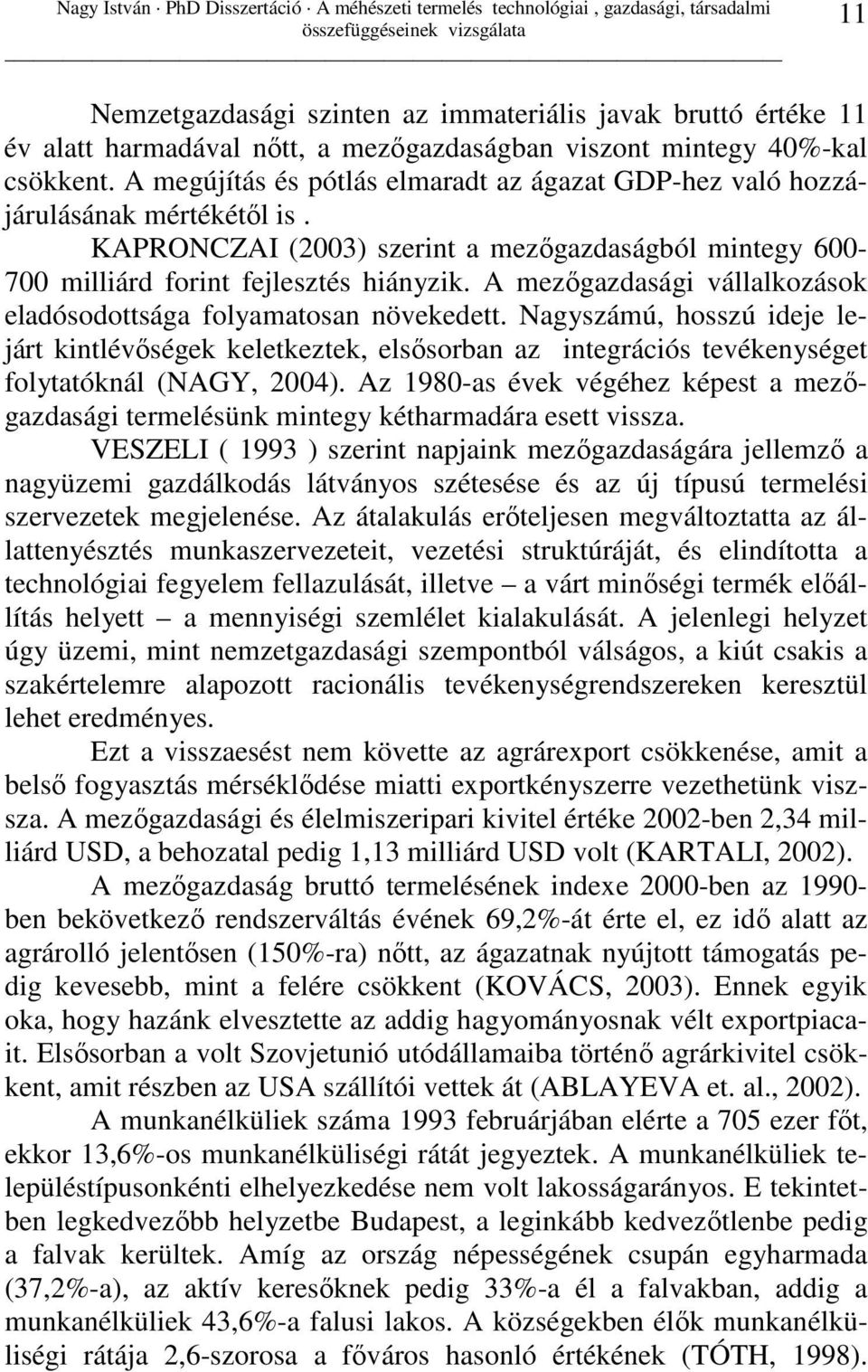 A mezıgazdasági vállalkozások eladósodottsága folyamatosan növekedett. Nagyszámú, hosszú ideje lejárt kintlévıségek keletkeztek, elsısorban az integrációs tevékenységet folytatóknál (NAGY, 2004).