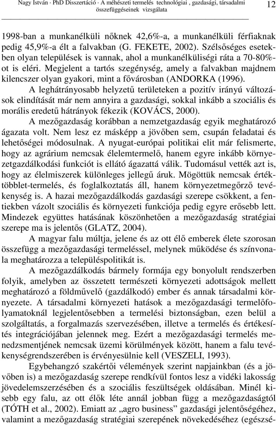 Megjelent a tartós szegénység, amely a falvakban majdnem kilencszer olyan gyakori, mint a fıvárosban (ANDORKA (1996).