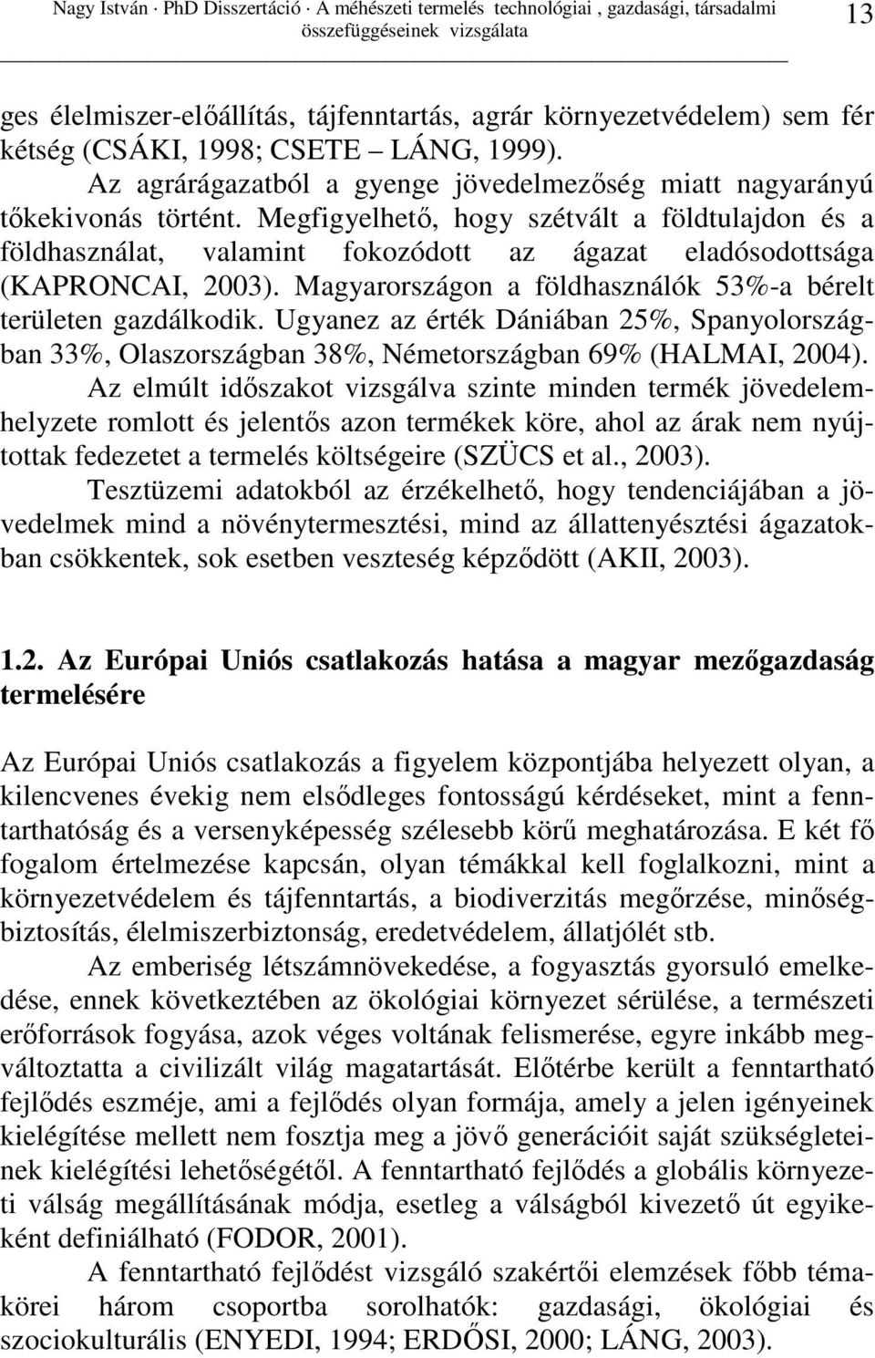 Ugyanez az érték Dániában 25%, Spanyolországban 33%, Olaszországban 38%, Németországban 69% (HALMAI, 2004).