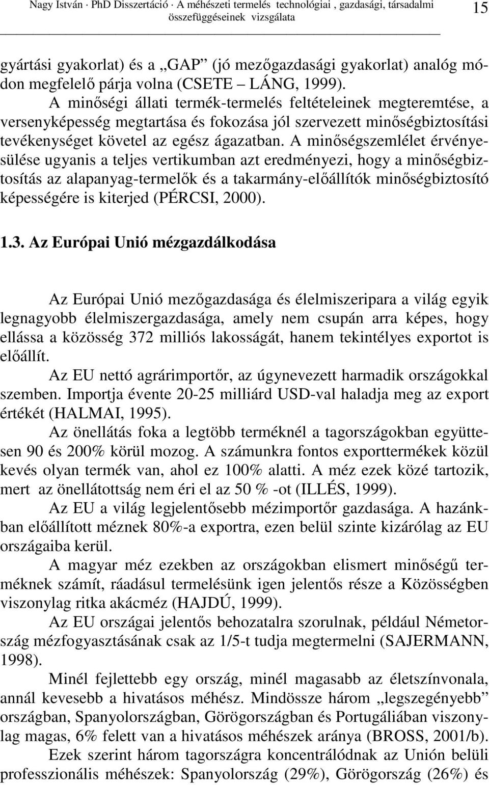 A minıségszemlélet érvényesülése ugyanis a teljes vertikumban azt eredményezi, hogy a minıségbiztosítás az alapanyag-termelık és a takarmány-elıállítók minıségbiztosító képességére is kiterjed