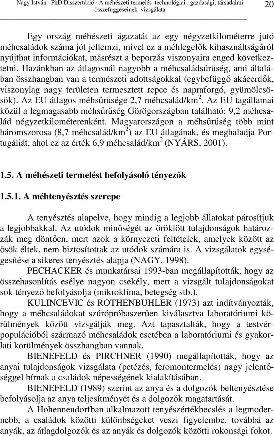 Hazánkban az átlagosnál nagyobb a méhcsaládsőrőség, ami általában összhangban van a természeti adottságokkal (egybefüggı akácerdık, viszonylag nagy területen termesztett repce és napraforgó,