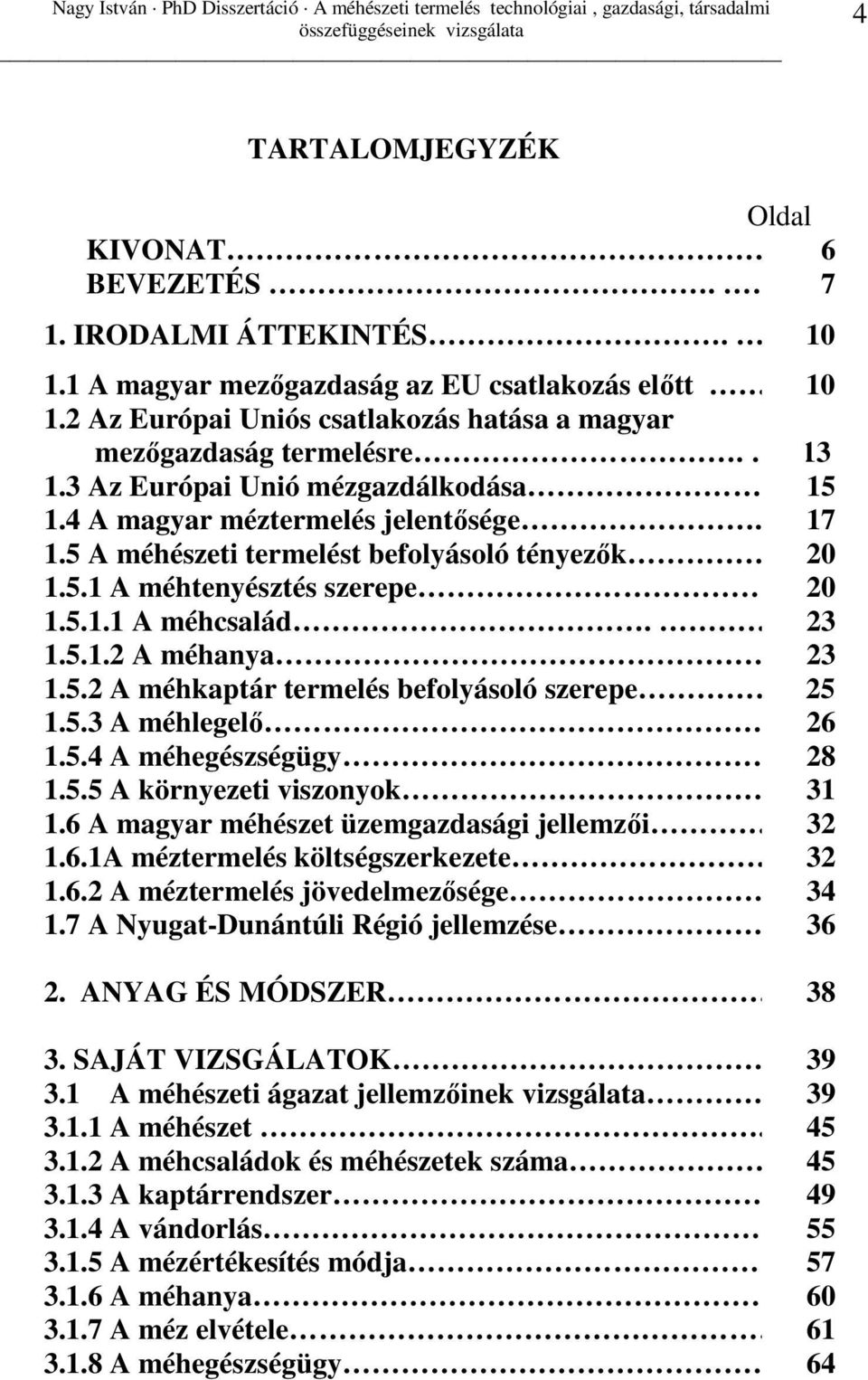 23 1.5.2 A méhkaptár termelés befolyásoló szerepe. 25 1.5.3 A méhlegelı 26 1.5.4 A méhegészségügy. 28 1.5.5 A környezeti viszonyok. 31 1.6 A magyar méhészet üzemgazdasági jellemzıi 32 1.6.1A méztermelés költségszerkezete.
