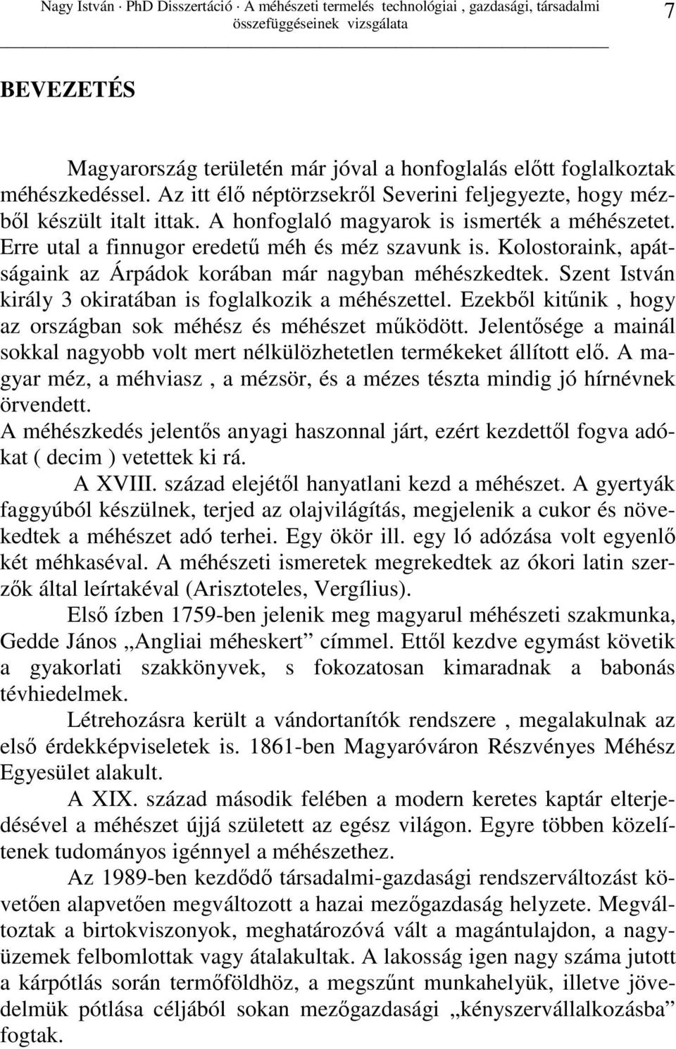 Szent István király 3 okiratában is foglalkozik a méhészettel. Ezekbıl kitőnik, hogy az országban sok méhész és méhészet mőködött.