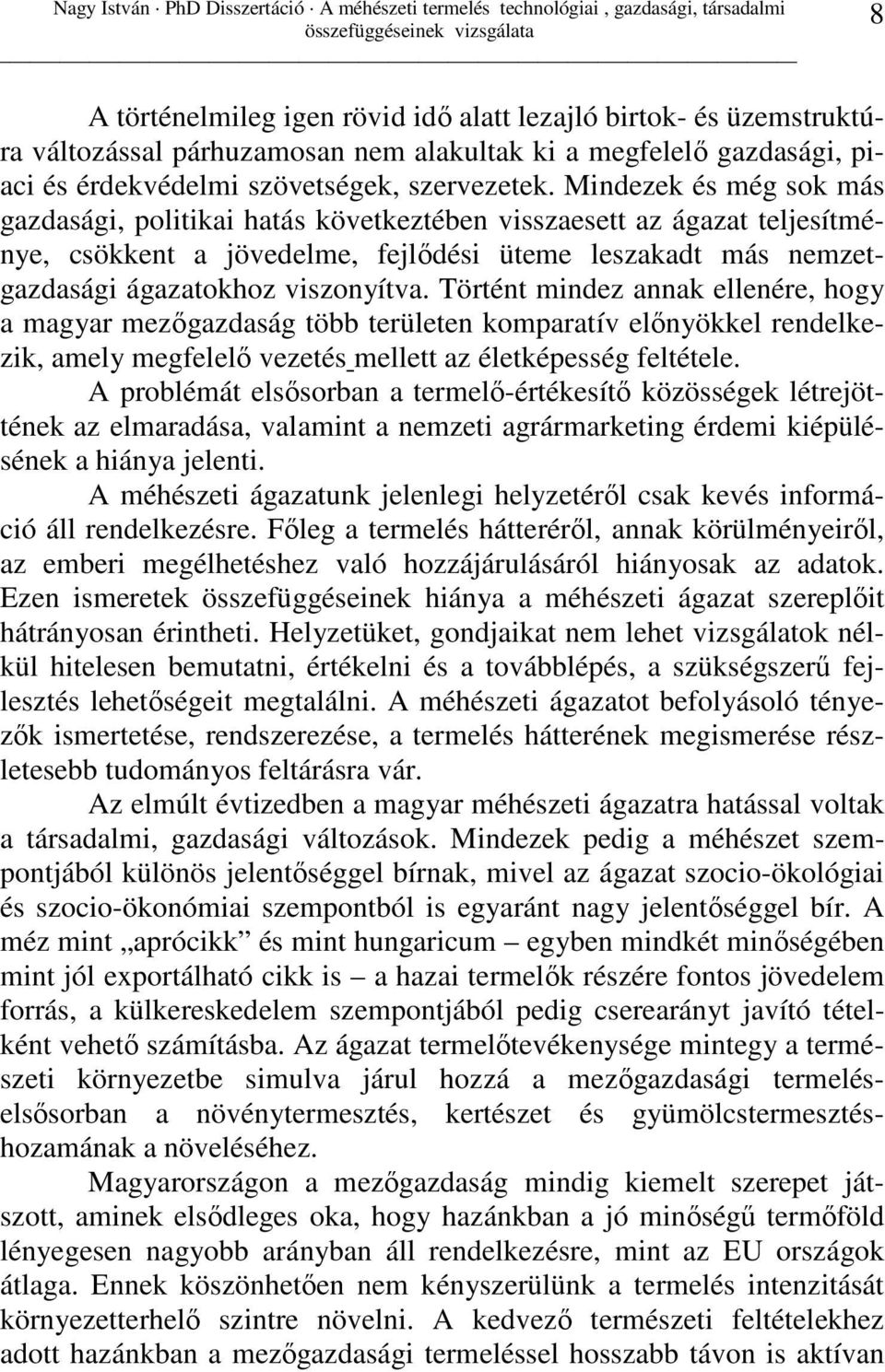 Történt mindez annak ellenére, hogy a magyar mezıgazdaság több területen komparatív elınyökkel rendelkezik, amely megfelelı vezetés mellett az életképesség feltétele.