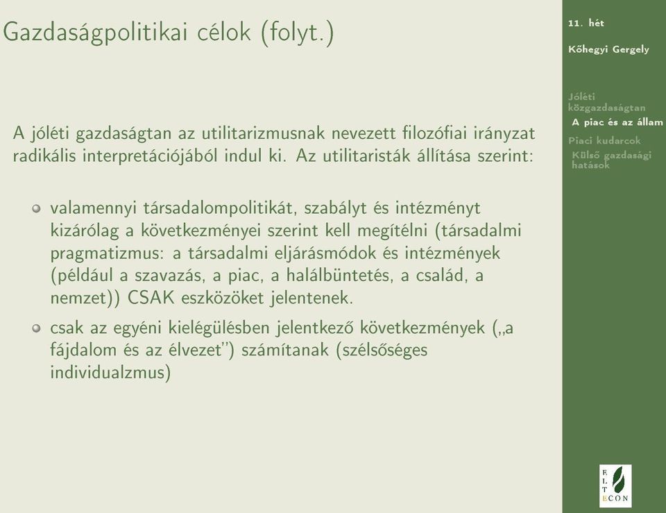 (társadalmi pragmatizmus: a társadalmi eljárásmódok és intézmények (például a szavazás, a piac, a halálbüntetés, a család, a nemzet)) CSAK