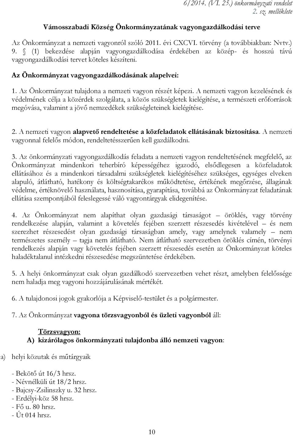 Az Önkormányzat vagyongazdálkodásának alapelvei: 1. Az Önkormányzat tulajdona a nemzeti vagyon részét képezi.