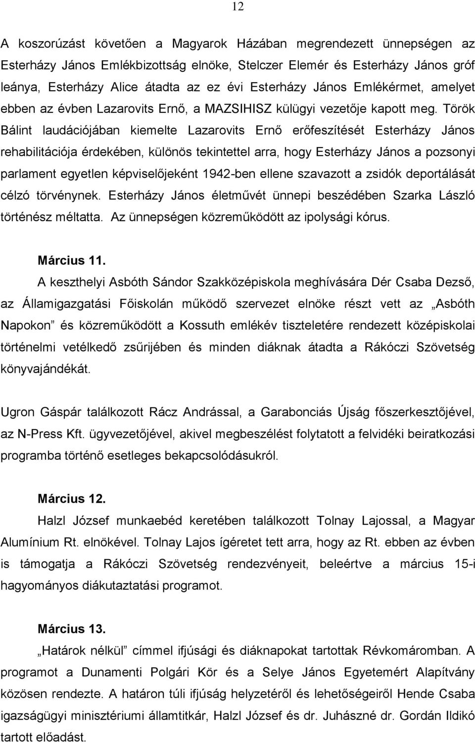 Török Bálint laudációjában kiemelte Lazarovits Ernő erőfeszítését Esterházy János rehabilitációja érdekében, különös tekintettel arra, hogy Esterházy János a pozsonyi parlament egyetlen