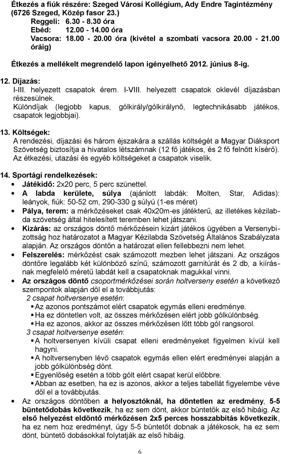 helyezett csapatok oklevél díjazásban részesülnek. Különdíjak (legjobb kapus, gólkirály/gólkirálynő, legtechnikásabb játékos, csapatok legjobbjai). 13.