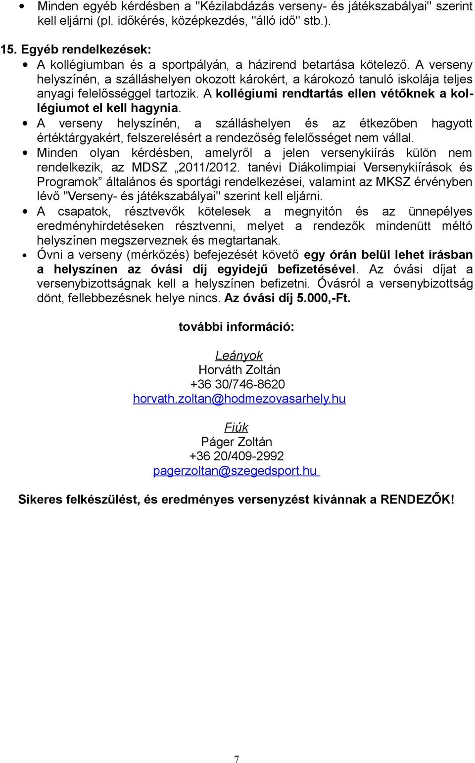 A verseny helyszínén, a szálláshelyen okozott károkért, a károkozó tanuló iskolája teljes anyagi felelősséggel tartozik. A kollégiumi rendtartás ellen vétőknek a kollégiumot el kell hagynia.