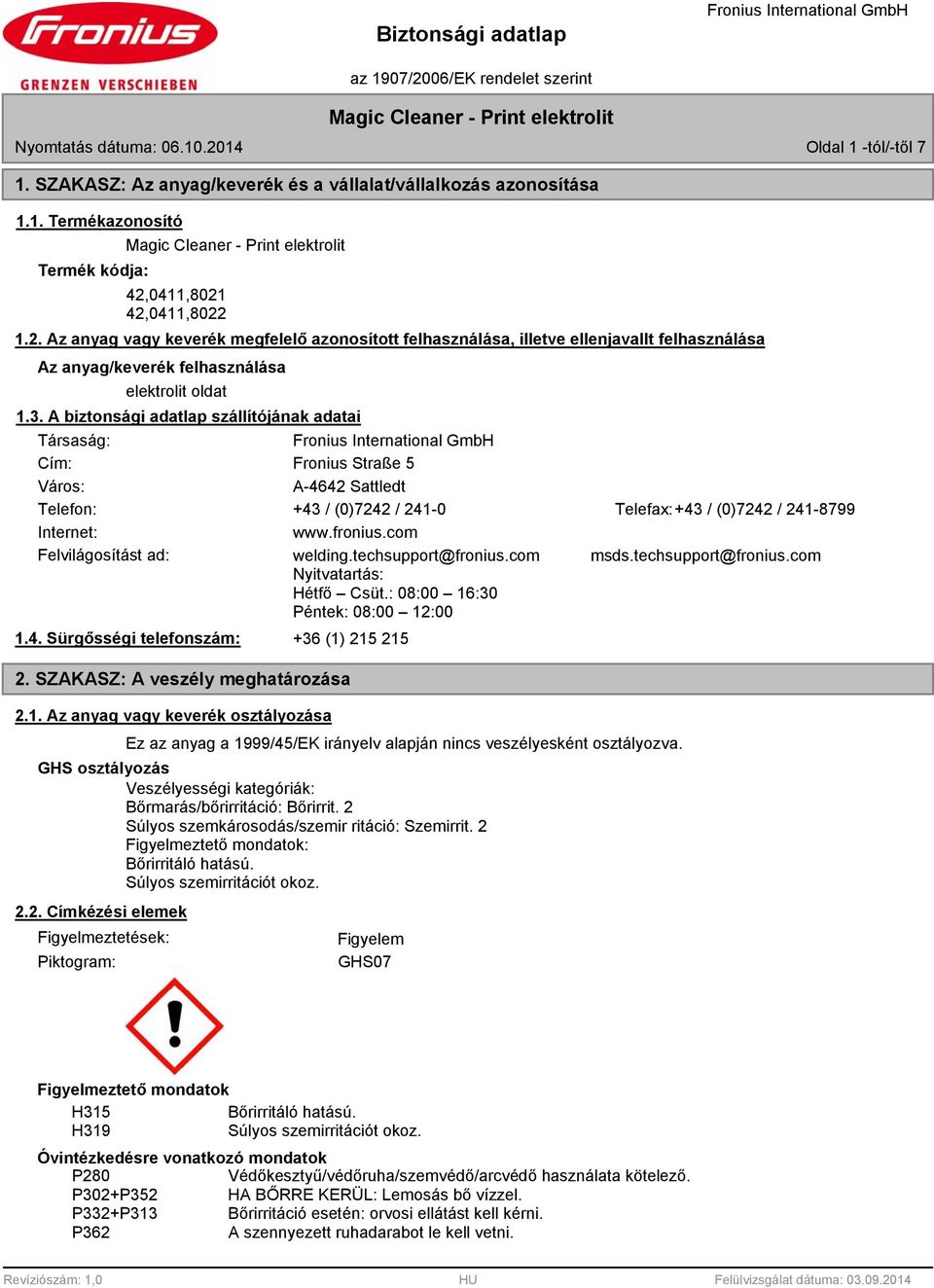 com Felvilágosítást ad: welding.techsupport@fronius.com msds.techsupport@fronius.com Nyitvatartás: Hétfő Csüt.: 08:00 16:30 Péntek: 08:00 12:00 1.4. Sürgősségi telefonszám: 2.