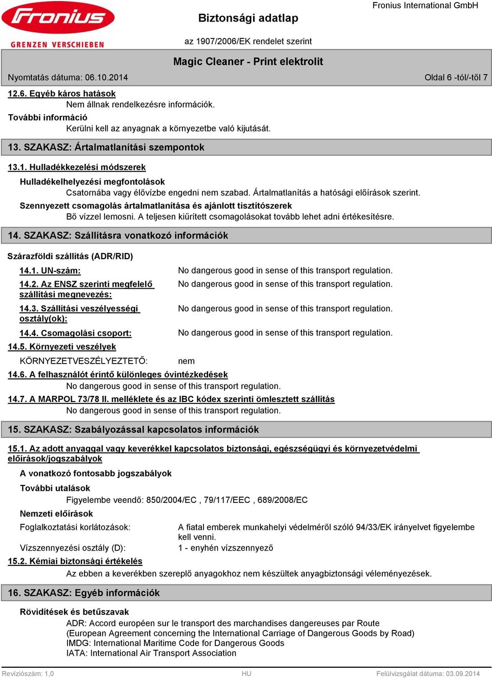 14. SZAKASZ: Szállításra vonatkozó információk Szárazföldi szállítás (ADR/RID) 14.1. UN-szám: 14.2. Az ENSZ szerinti megfelelő szállítási megnevezés: 14.3. Szállítási veszélyességi osztály(ok): 14.4. Csomagolási csoport: 14.