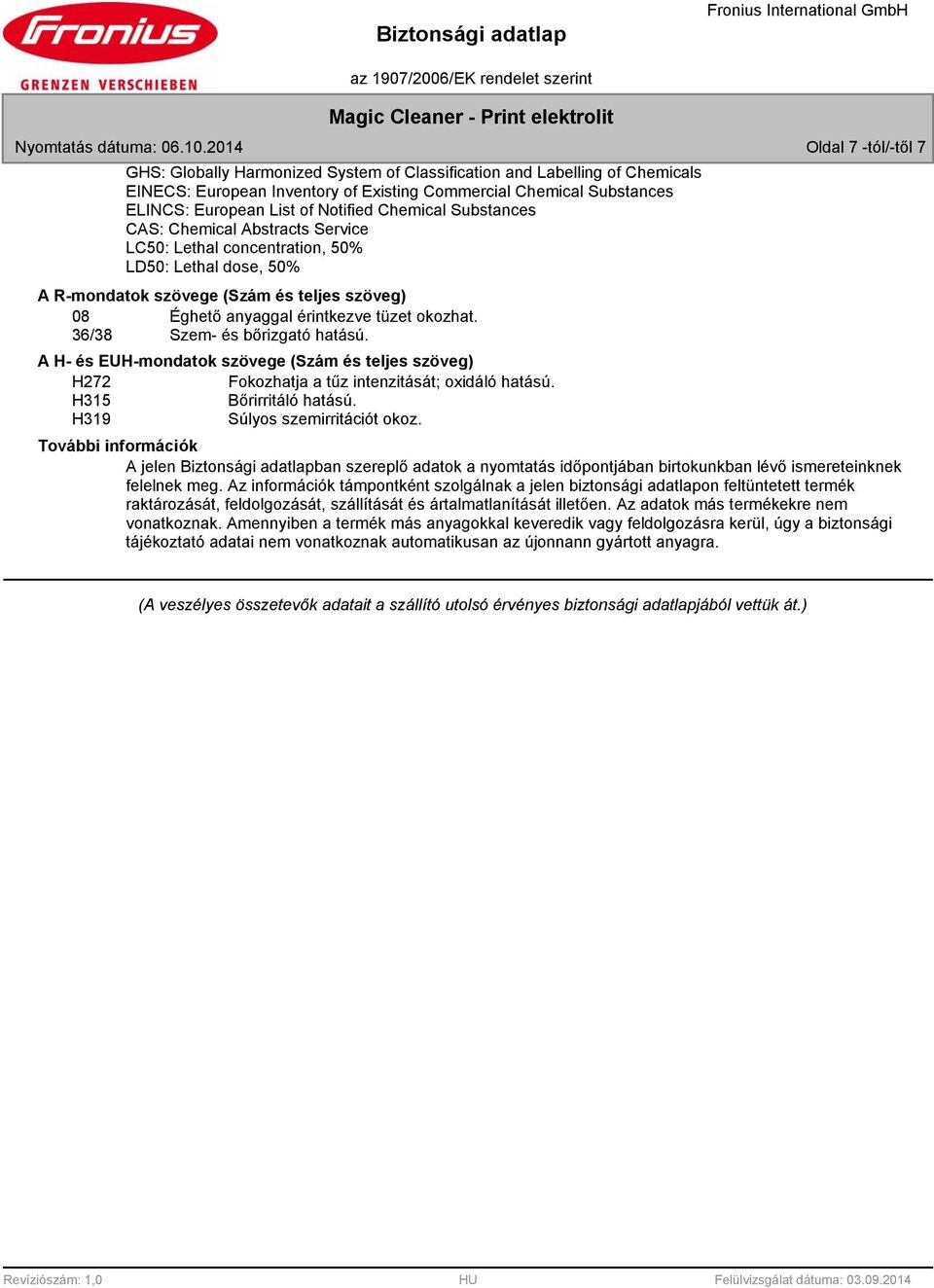 Notified Chemical Substances CAS: Chemical Abstracts Service LC50: Lethal concentration, 50% LD50: Lethal dose, 50% A R-mondatok szövege (Szám és teljes szöveg) 08 Éghető anyaggal érintkezve tüzet