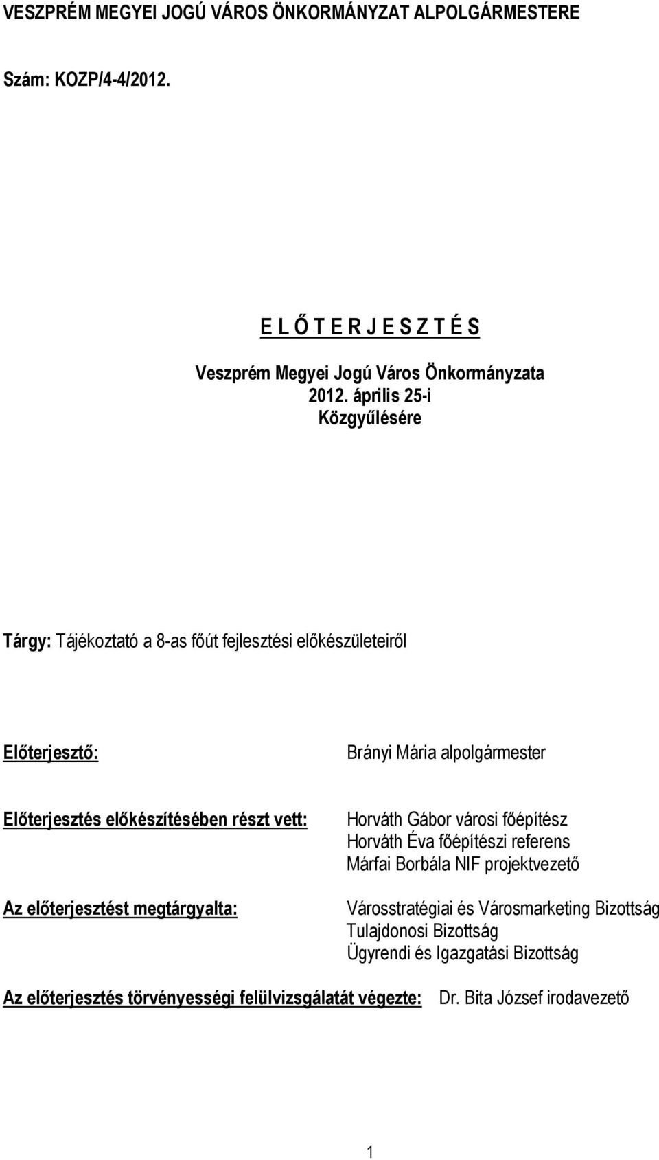 részt vett: Az elıterjesztést megtárgyalta: Horváth Gábor városi fıépítész Horváth Éva fıépítészi referens Márfai Borbála NIF projektvezetı Városstratégiai és