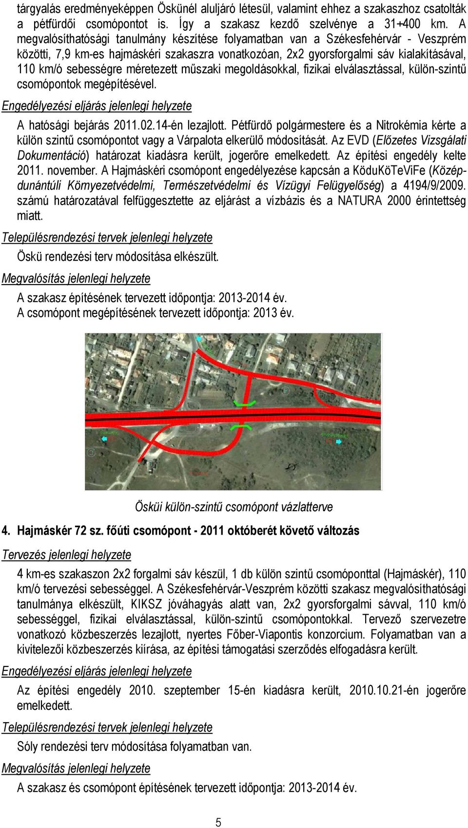 méretezett mőszaki megoldásokkal, fizikai elválasztással, külön-szintő csomópontok megépítésével. Engedélyezési eljárás jelenlegi helyzete A hatósági bejárás 2011.02.14-én lezajlott.