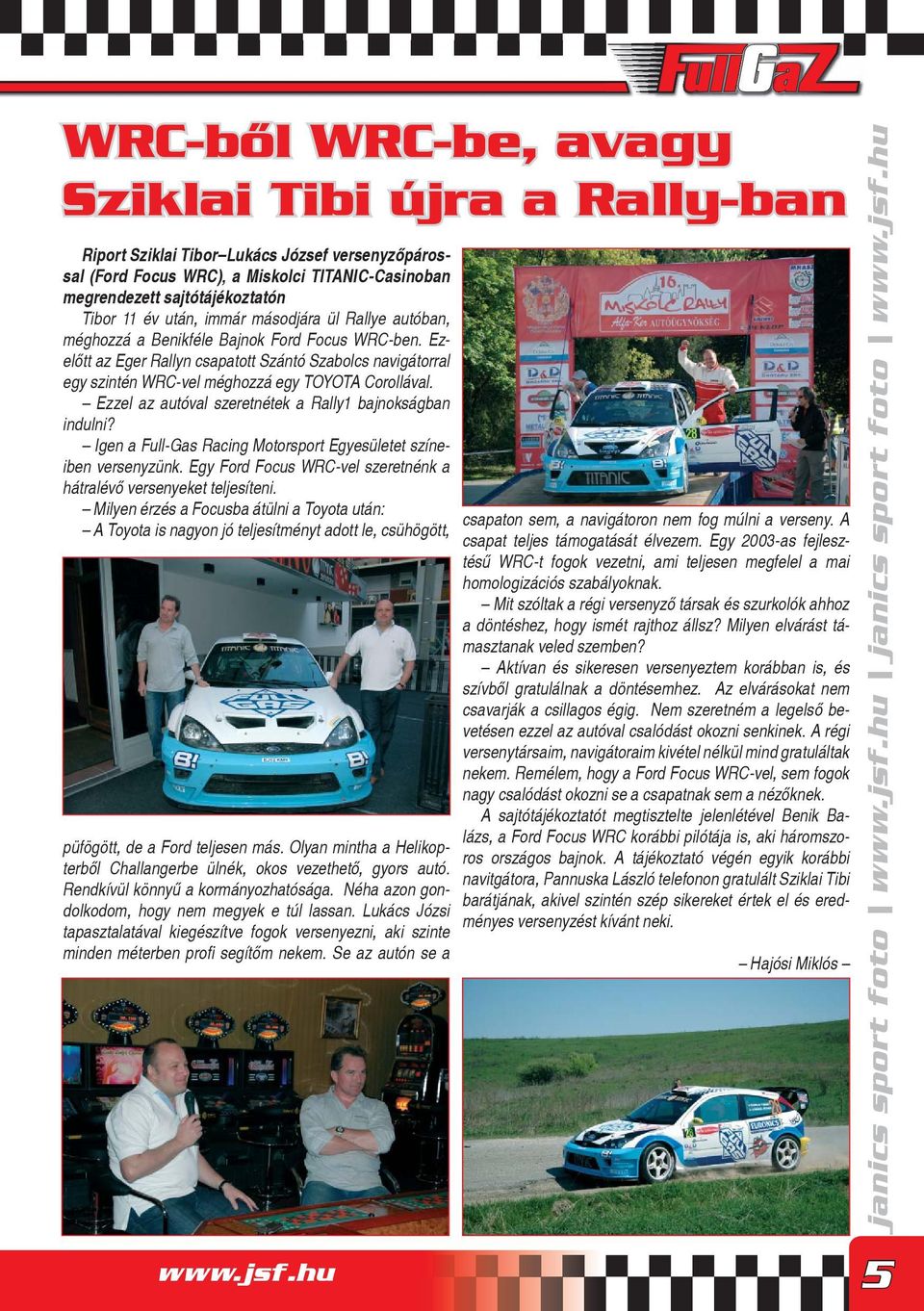 Ezelőtt az Eger Rallyn csapatott Szántó Szabolcs navigátorral egy szintén WRC-vel méghozzá egy TOYOTA Corollával. Ezzel az autóval szeretnétek a Rally1 bajnokságban indulni?