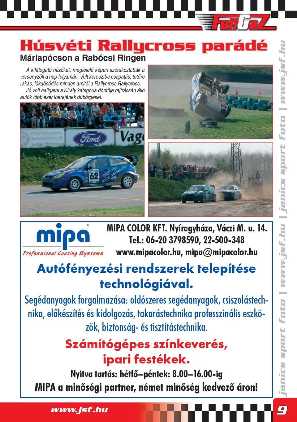 MIPA COLOR KFT. Nyíregyháza, Váczi M. u. 14. Tel.: 06-20 3798590, 22-500-348 www.mipacolor.hu, mipa@mipacolor.hu Autófényezési rendszerek telepítése technológiával.