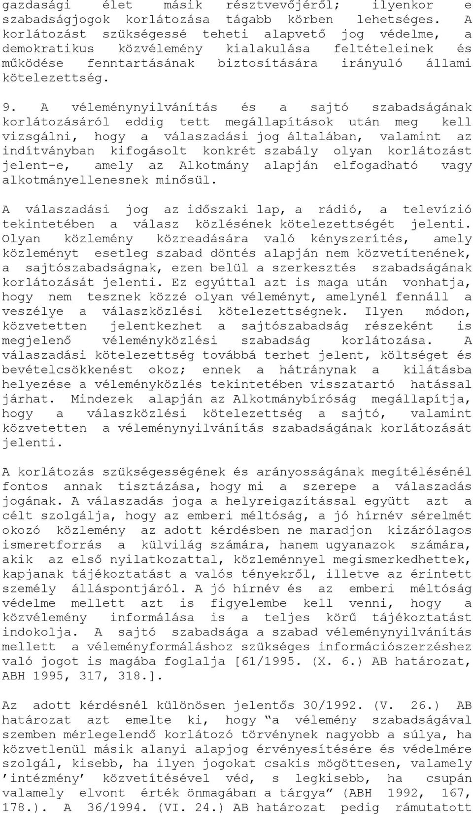 A véleménynyilvánítás és a sajtó szabadságának korlátozásáról eddig tett megállapítások után meg kell vizsgálni, hogy a válaszadási jog általában, valamint az indítványban kifogásolt konkrét szabály