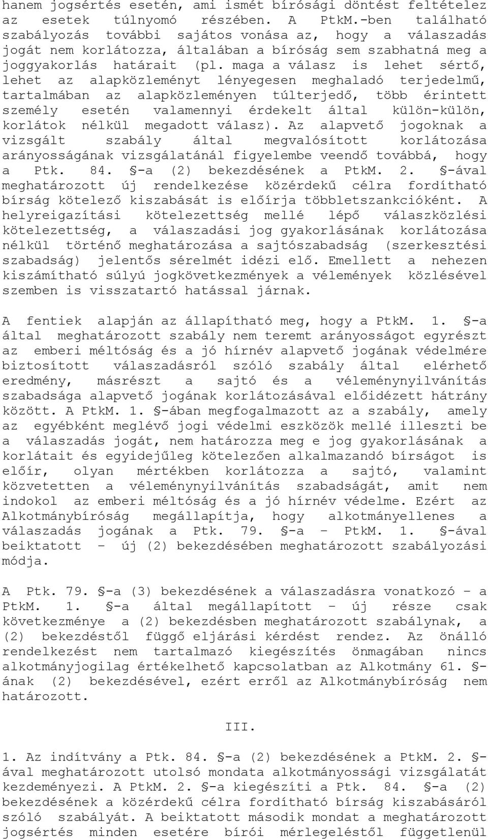 maga a válasz is lehet sértő, lehet az alapközleményt lényegesen meghaladó terjedelmű, tartalmában az alapközleményen túlterjedő, több érintett személy esetén valamennyi érdekelt által külön-külön,