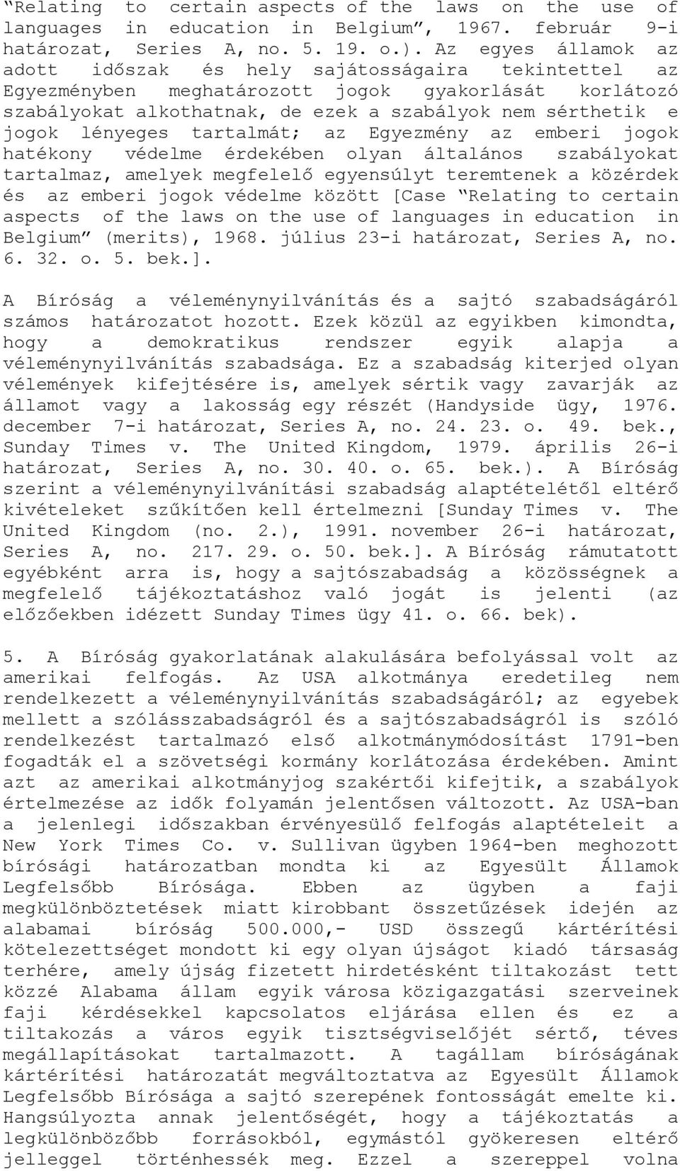lényeges tartalmát; az Egyezmény az emberi jogok hatékony védelme érdekében olyan általános szabályokat tartalmaz, amelyek megfelelő egyensúlyt teremtenek a közérdek és az emberi jogok védelme között