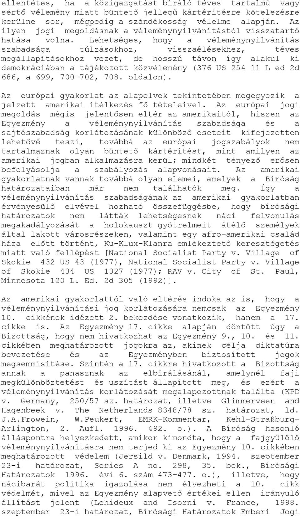 Lehetséges, hogy a véleménynyilvánítás szabadsága túlzásokhoz, visszaélésekhez, téves megállapításokhoz vezet, de hosszú távon így alakul ki demokráciában a tájékozott közvélemény (376 US 254 11 L ed