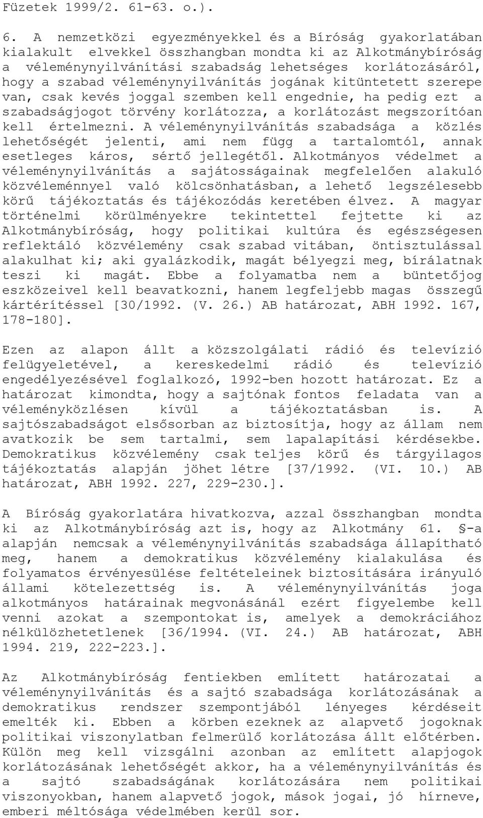 A nemzetközi egyezményekkel és a Bíróság gyakorlatában kialakult elvekkel összhangban mondta ki az Alkotmánybíróság a véleménynyilvánítási szabadság lehetséges korlátozásáról, hogy a szabad