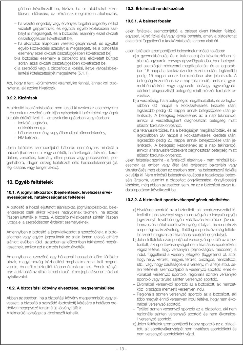 szabályt is megszegett, és a biztosítási esemény ezzel okozati összefüggésben következett be), b) a biztosítási esemény a biztosított által elkövetett bûntett során, azzal okozati összefüggésben