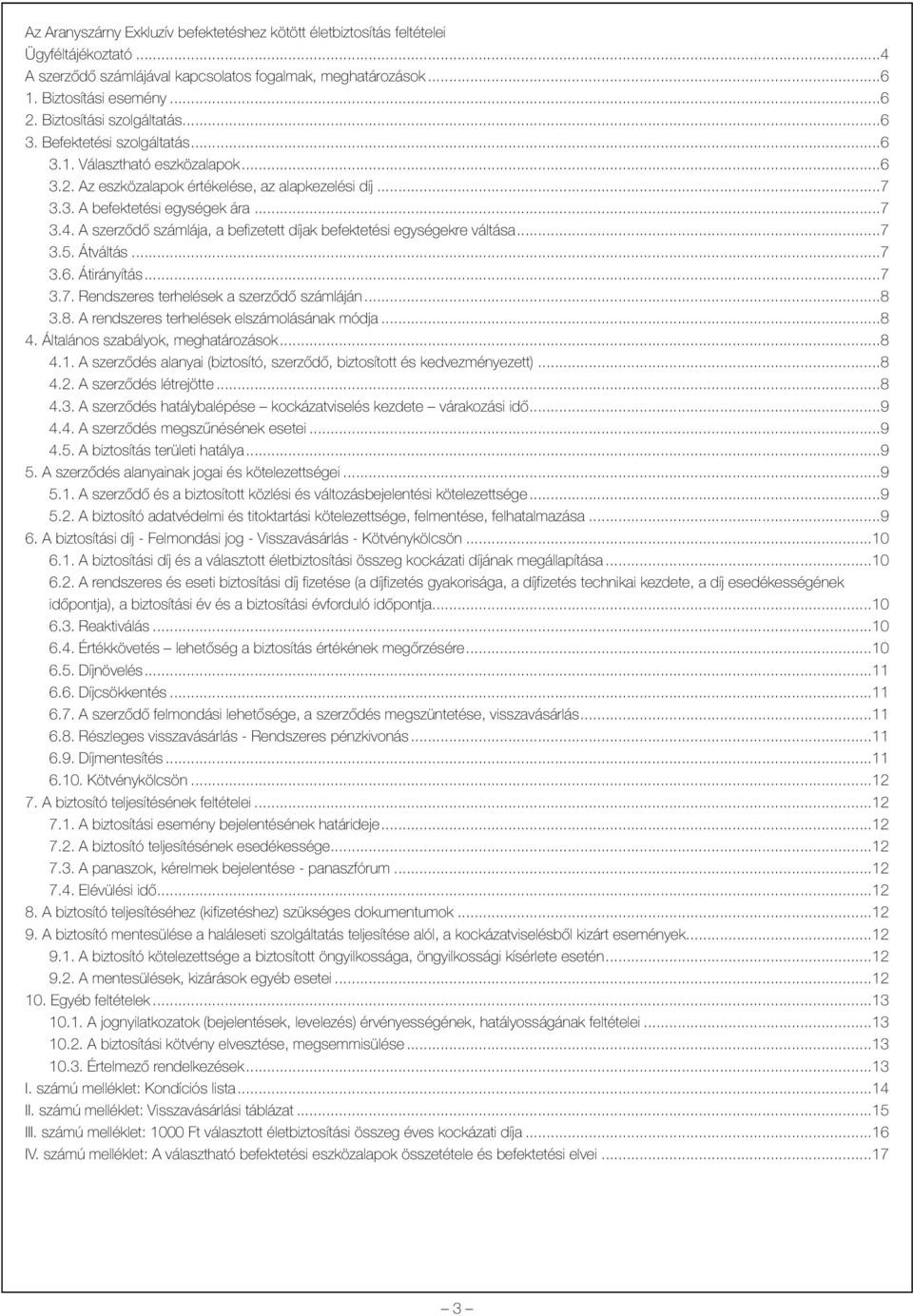 A szerzõdõ számlája, a befizetett díjak befektetési egységekre váltása...7 3.5. Átváltás...7 3.6. Átirányítás...7 3.7. Rendszeres terhelések a szerzõdõ számláján...8 