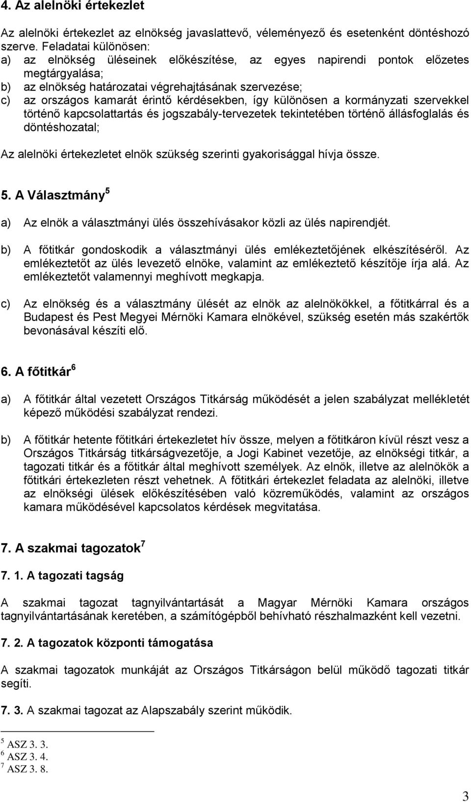 kérdésekben, így különösen a kormányzati szervekkel történő kapcsolattartás és jogszabály-tervezetek tekintetében történő állásfoglalás és döntéshozatal; Az alelnöki értekezletet elnök szükség