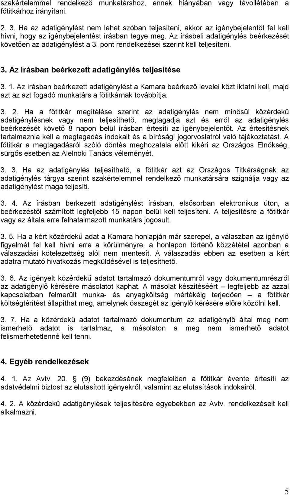 Az írásbeli adatigénylés beérkezését követően az adatigénylést a 3. pont rendelkezései szerint kell teljesíteni. 3. Az írásban beérkezett adatigénylés teljesítése 3. 1.